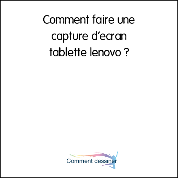 Comment faire une capture d’écran tablette lenovo